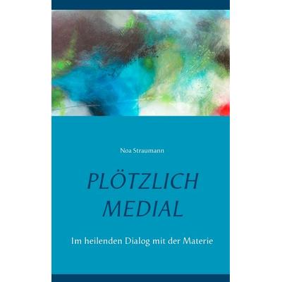 Plötzlich medial, Taschenbuch von Noa Straumann, BoD – Books on Demand, 978-3-7412-9264-4