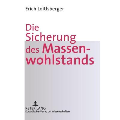 Die Sicherung des Massenwohlstands, Taschenbuch von Erich Loitlsberger, Peter Lang GmbH, Internationaler Verlag der Wissenschaften, 978-3-631-50481-9