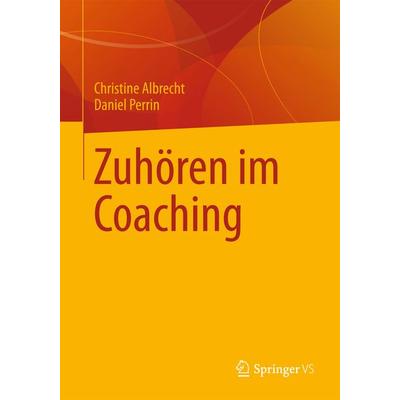 Zuhören im Coaching, Gebundene Ausgabe von Christine Albrecht,Daniel Perrin, Springer Fachmedien Wiesbaden GmbH, 978-3-531-19780-7