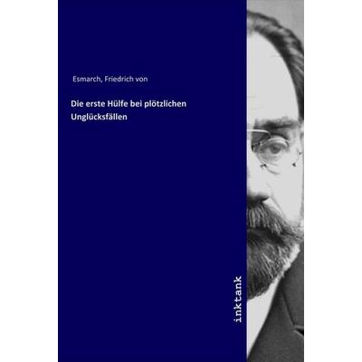 Die erste Hülfe bei plötzlichen Unglücksfällen, Taschenbuch von Friedrich Esmarch, LAP LAMBERT Academic Publishing, 978-3-7503-1715-4