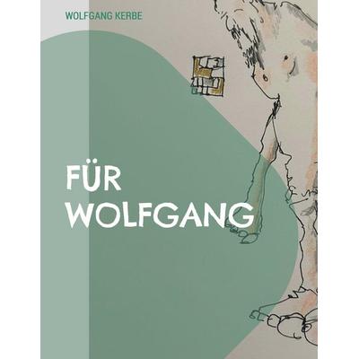 Für Wolfgang, Gebundene Ausgabe von Wolfgang Kerbe, BoD – Books on Demand, 978-3-695-72757-5