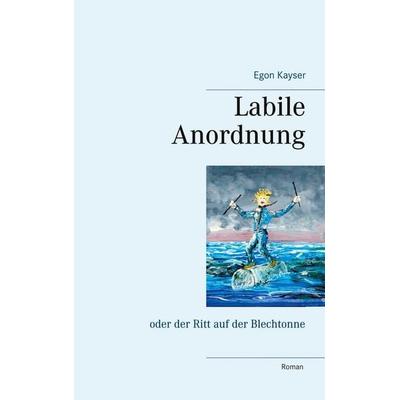 Labile Anordnung, Taschenbuch von Egon Kayser, BoD – Books on Demand, 978-3-7519-6980-2