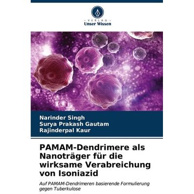PAMAM-Dendrimere als Nanoträger für die wirksame Verabreichung von Isoniazid, Taschenbuch von Narinder Singh,Surya Prakash Gautam,Rajinderpal Kaur,