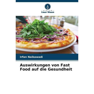 Auswirkungen von Fast Food auf die Gesundheit, Taschenbuch von Irfan Naikawadi, Verlag Unser Wissen, 978-620-9-78222-0