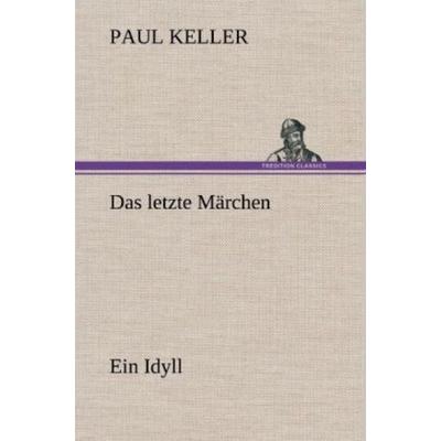Das letzte Märchen, Gebundene Ausgabe von Paul Keller, Tredition, 978-3-8472-5341-9