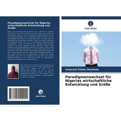 Paradigmenwechsel für Nigerias wirtschaftliche Entwicklung und Größe, Taschenbuch von Innocent Chuka Okonkwo, Verlag Unser Wissen, 978-620-4-14409-2