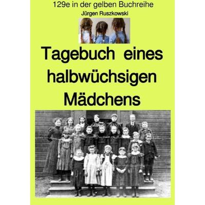 Tagebuch eines halbwüchsigen Mädchens - Band 129e in der gelben Buchreihe - farbig - bei Jürgen Ruszkowski, Taschenbuch von Jürgen Ruszkowski, Epubli,