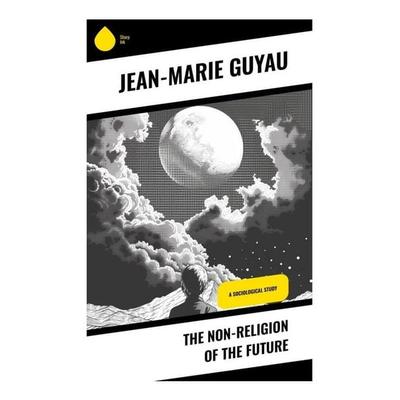 The Non-religion of the Future, Taschenbuch von Jean-Marie Guyau, Sharp Ink, 978-80-283-4172-5