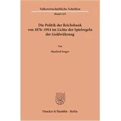 Die Politik der Reichsbank von 1876 - 1914 im Lichte der Spielregeln der Goldwährung, Fachbücher von Manfred Seeger