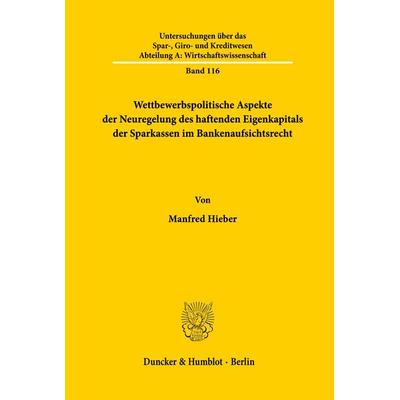 Wettbewerbspolitische Aspekte der Neuregelung des haftenden Eigenkapitals der Sparkassen im Bankenaufsichtsrecht., Taschenbuch von Manfred Hieber,