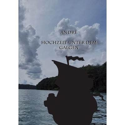 Andrè Hochzeit unter dem Galgen, Taschenbuch von Christine Stutz, BoD – Books on Demand, 978-3-7543-7958-5