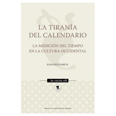 La tiranía del calendario, Taschenbuch von , Prensas Universitarias De Zaragoza, 978-84-13-40816-3