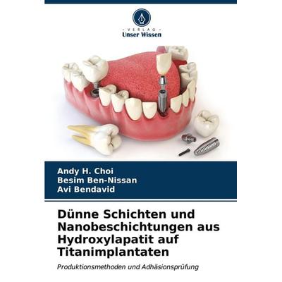 Dünne Schichten und Nanobeschichtungen aus Hydroxylapatit auf Titanimplantaten, Taschenbuch von Andy H. Choi,Besim Ben-Nissan,Avi Bendavid, Verlag