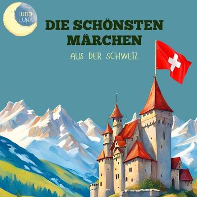 Die schönsten Märchen aus der Schweiz - Otto Sutermeister,Luna Luna, Audio, 9783754512388