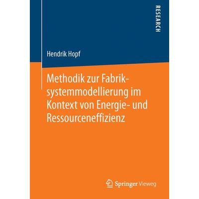 Methodik zur Fabriksystemmodellierung im Kontext von Energie- und Ressourceneffizienz, Taschenbuch von Hendrik Hopf, Springer Fachmedien Wiesbaden