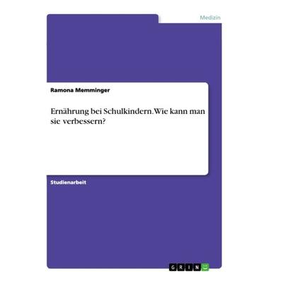 Ernährung bei Schulkindern. Wie kann man sie verbessern?, Taschenbuch von Ramona Memminger, GRIN, 978-3-346-36256-8