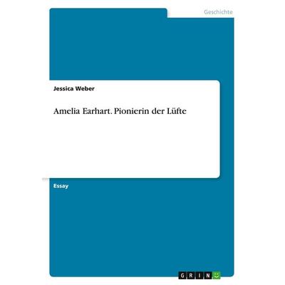 Amelia Earhart. Pionierin der Lüfte, Taschenbuch von Jessica Weber, GRIN, 978-3-668-52104-9