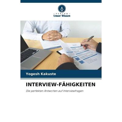 Interview-Fähigkeiten, Taschenbuch von Yogesh Kakuste, Verlag Unser Wissen, 978-620-8-46986-3