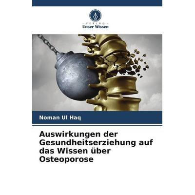 Auswirkungen der Gesundheitserziehung auf das Wissen über Osteoporose, Taschenbuch von Noman Ul Haq,Maria Tahir,Aqeel Nasim, Verlag Unser Wissen,