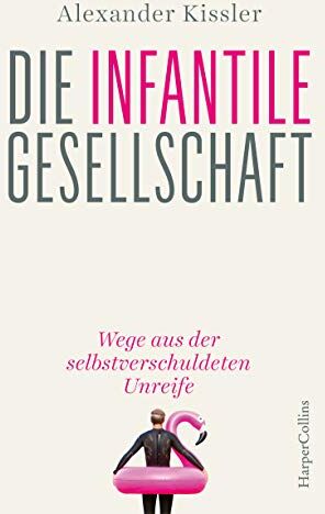 Alexander Kissler - Die infantile Gesellschaft - Wege aus der selbstverschuldeten Unreife - Preis vom 09.10.2026 07:28:09 h