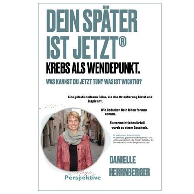 Dein Später ist Jetzt - Krebs als Wendepunkt, Taschenbuch von Danielle Herrnberger, BoD – Books on Demand, 978-3-7693-5223-8