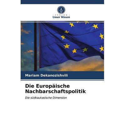 Die Europäische Nachbarschaftspolitik, Taschenbuch von Mariam Dekanozishvili, Verlag Unser Wissen, 978-620-3-15409-2