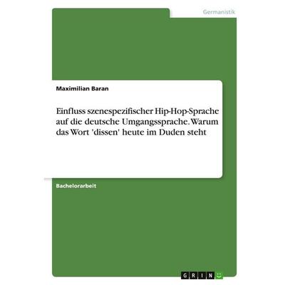 Einfluss szenespezifischer Hip-Hop-Sprache auf die deutsche Umgangssprache. Warum das Wort 'dissen' heute im Duden steht, Taschenbuch von Maximilian