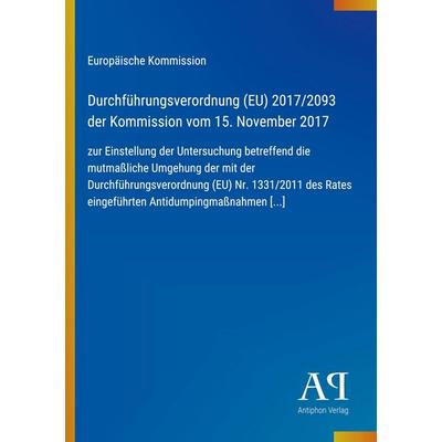 Durchführungsverordnung (EU) 2017/2093 der Kommission vom 15. November 2017, Taschenbuch von Europäische Kommission, Antiphon Verlag,