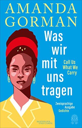 Amanda Gorman - Was wir mit uns tragen – Call Us What We Carry: Zweisprachige Ausgabe: mit The Hill We Climb – Den Hügel hinauf - Preis vom 07.10.2026 11:45:10 h