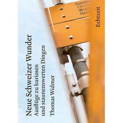 Neue Schweizer Wunder, Gebundene Ausgabe von Thomas Widmer, Echtzeit Verlag, 978-3-906807-38-6