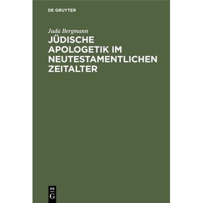 Jüdische Apologetik im neutestamentlichen Zeitalter, Gebundene Ausgabe von Juda Bergmann, De Gruyter, 978-3-11-130016-0