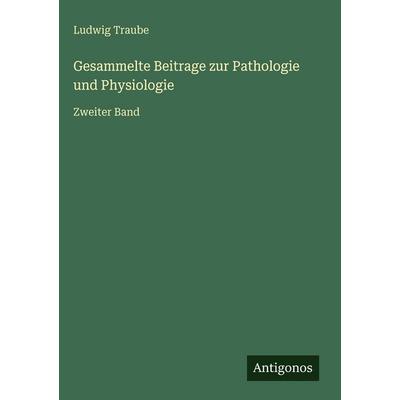 Gesammelte Beitrage zur Pathologie und Physiologie, Gebundene Ausgabe von Ludwig Traube, Antigonos Verlag, 978-3-386-43009-8