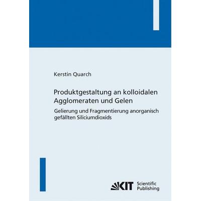 Produktgestaltung an kolloidalen Agglomeraten und Gelen : Gelierung und Fragmentierung anorganisch gefällten Siliciumdioxids, Taschenbuch von Kerstin