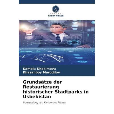 Grundsätze der Restaurierung historischer Stadtparks in Usbekistan, Taschenbuch von Kamola Khakimova,Khasanboy Murodilov, Verlag Unser Wissen,