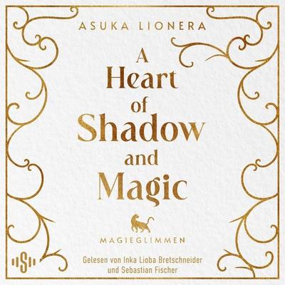 A Heart of Shadow and Magic: Magieglimmen - Asuka Lionera, Audio, 9783844942644