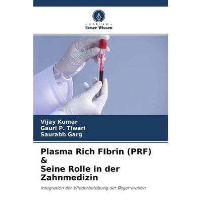 Plasma Rich FIbrin (PRF) & Seine Rolle in der Zahnmedizin, Taschenbuch von Vijay Kumar,Gauri P. Tiwari,Saurabh Garg, Verlag Unser Wissen,