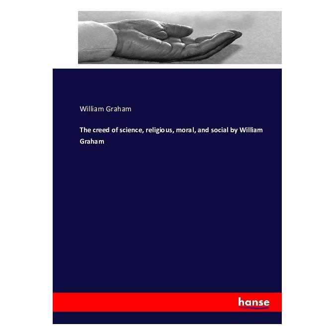 Hansebooks The creed of science, religious, moral, and social by William Graham (Englisch, Softcover, William Graham) (55878734)