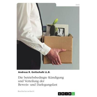 Die betriebsbedingte Kündigung und Verteilung der Beweis- und Darlegungslast, Taschenbuch von Andreas R. Gottschalk LL. B., GRIN, 978-3-346-90629-8