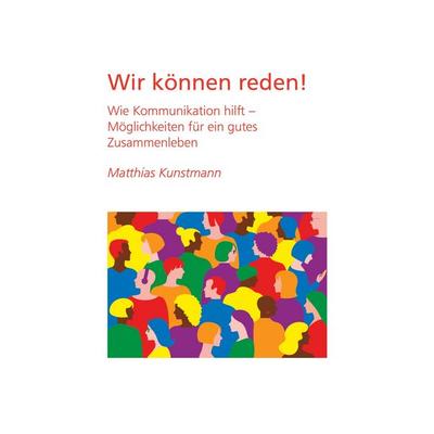 Wir können reden!, Taschenbuch von Matthias Kunstmann, BoD – Books on Demand, 978-3-695-19533-6