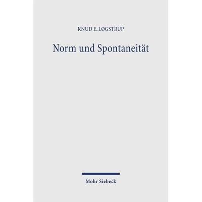 Norm und Spontaneität, Gebundene Ausgabe von Knud E. Løgstrup, Mohr Siebeck, 978-3-16-245185-9