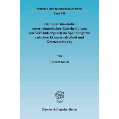 Die Inhaltskontrolle unternehmerischer Entscheidungen von Verbandsorganen im Spannungsfeld zwischen Ermessensfreiheit und Gesetzesbindung.,