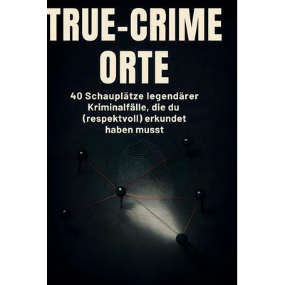 True-Crime-Orte, Gebundene Ausgabe von Oliver Frank, BoD - Books on Demand, 978-3-695-34759-9