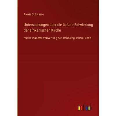 Untersuchungen über die äußere Entwicklung der afrikanischen Kirche, Gebundene Ausgabe von Alexis Schwarze, Outlook, 978-3-368-42615-6
