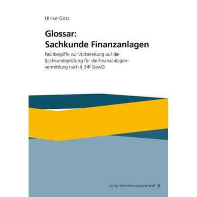 Glossar: Sachkunde Finanzanlagen, Taschenbuch von Ulrike Götz, Verlag Versicherungswirtschaft, 978-3-96329-509-6