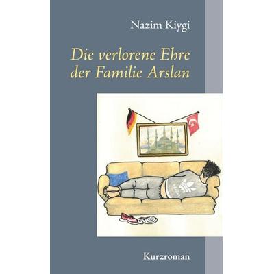 Die verlorene Ehre der Familie Arslan, Taschenbuch von Nazim Kiygi, Twentysix, 978-3-7407-6532-3
