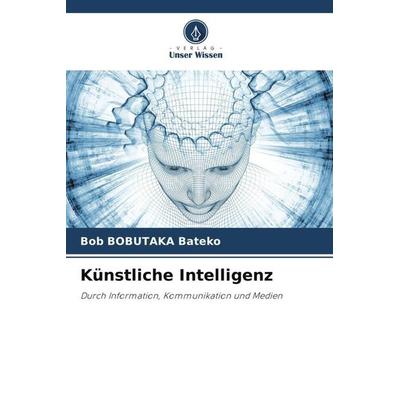 Künstliche Intelligenz, Taschenbuch von Bob Bobutaka Bateko, Verlag Unser Wissen, 978-620-5-18401-1