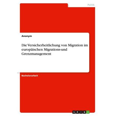 Die Versicherheitlichung von Migration im europäischen Migrations-und Grenzmanagement, Taschenbuch von Anonymous, GRIN, 978-3-346-27778-7