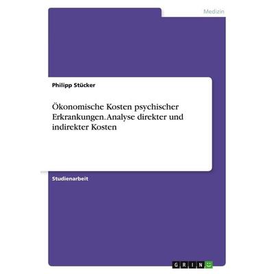 Ökonomische Kosten psychischer Erkrankungen. Analyse direkter und indirekter Kosten, Taschenbuch von Philipp Stücker, GRIN, 978-3-346-26062-8