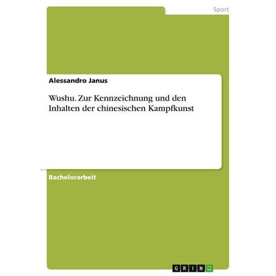 Wushu. Zur Kennzeichnung und den Inhalten der chinesischen Kampfkunst, Taschenbuch von Alessandro Janus, GRIN, 978-3-656-93930-6