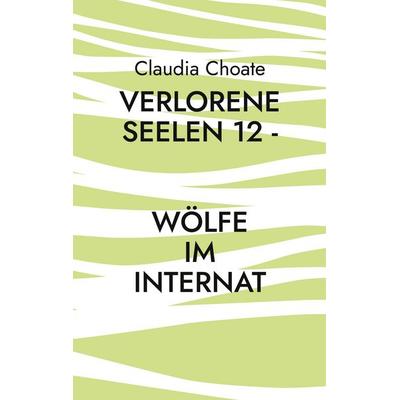Verlorene Seelen 12 - Wölfe im Internat, Taschenbuch von Claudia Choate, BoD – Books on Demand, 978-3-7568-8616-6
